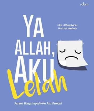 ya Allah, Aku Lelah : Karena Hanya Kepada-Mu Aku Kembali