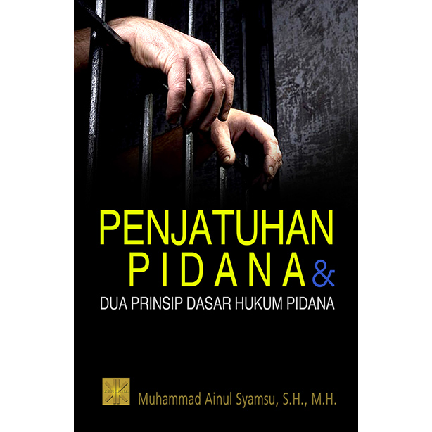 Penjatuhan Pidana : Dan Dua Prinsip Dasar Hukum Pidana
