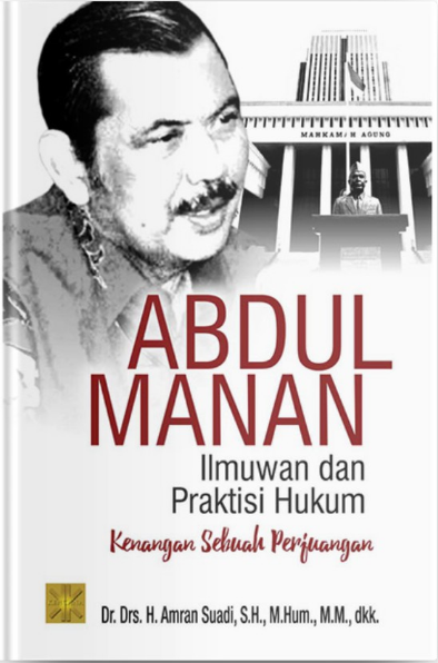 Abdul Manan Ilmuwan Dan Praktisi Hukum :  Kenangan Sebuah Perjuangan / Amran Suadi,...[et.al.] ; editor. Zian Ibnu al-Bahsan