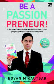 Be A Passion Preneur! : 11 langkah sukses menjadikan hobi sebagai profesi yang menyukseskan dan membahagiakan