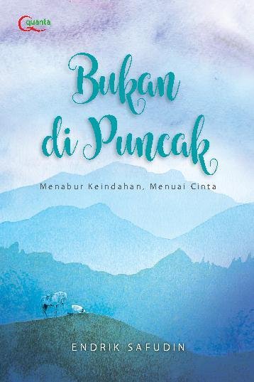 Bukan di puncak :  menabur keindahan, menuai cinta / Endrik Safudin