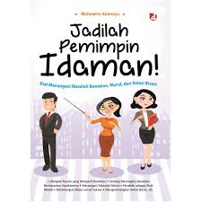 Jadilah Pemimpin Idaman! : Kiat Menangani Masalah Bawahan, Murid, dan Relasi Bisnis