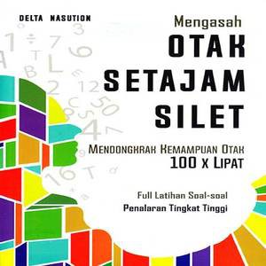 Mengasah Otak Setajam Silet : Mendongkrak Kemampuan Otak 100x Lipat Full Latihan Soal-soal Penalaran Tingkat Tinggi