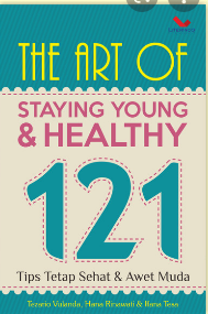 The Art Of Staying Young & Healthy : 121 Tips Tetap Sehat & Awet Muda