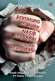 Bertarung melawan nasib berdamai dengan kehidupan : kisah inspiratif para pendiri PT Putra Tidar Perkasa
