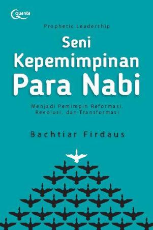 Seni Kepemimpinan Para Nabi : Menjadi Pemimpin Reformasi, Revolusi, dan Transformasi
