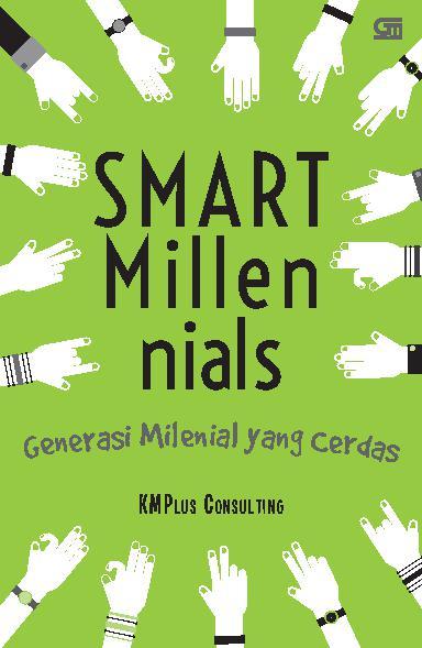 Smart Millennials :  Generasi Milenial yang Cerdas / KMPlus Consulting, Ade Ahyad, Donna Widjajanto ; editor : Gita Savitri