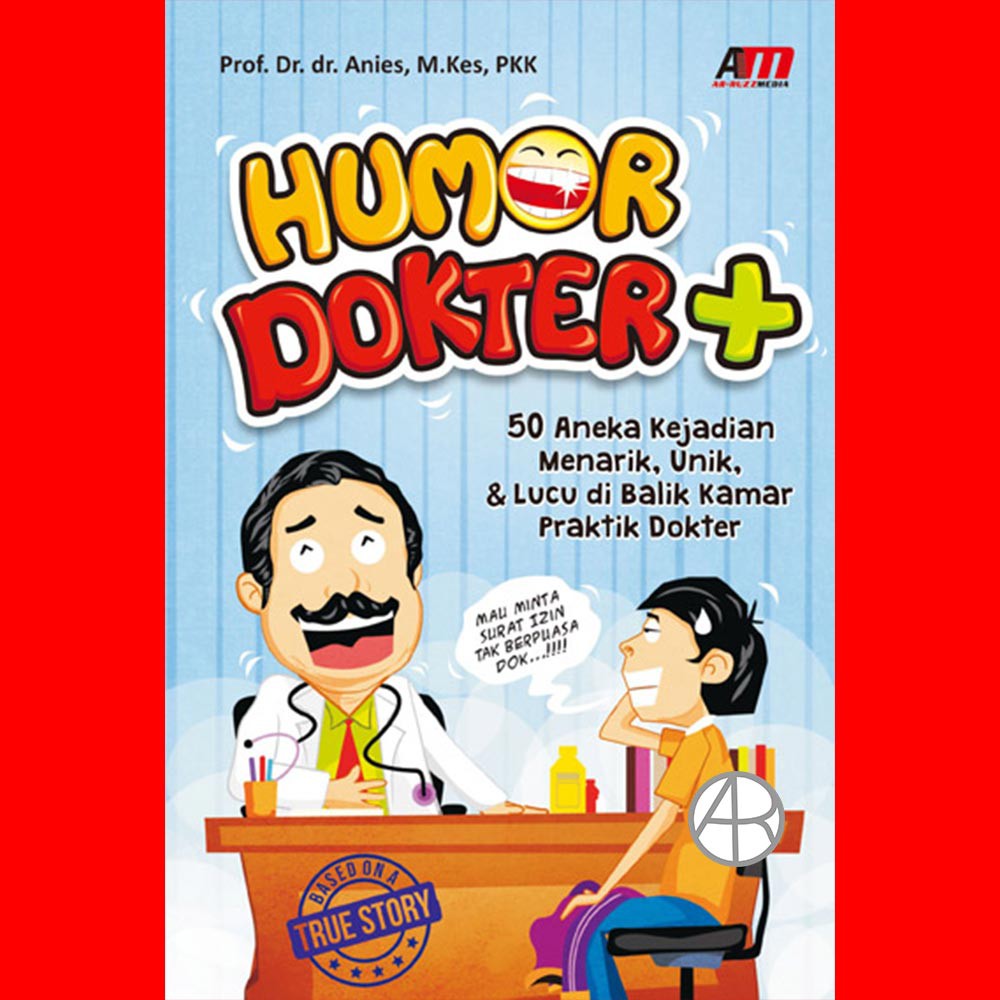 Humor Dokter + / 50 Aneka Kejadiasn menarik, Unik, & Lucu di balik Kamar Praktik Dokter / dr. Anies M.Kes