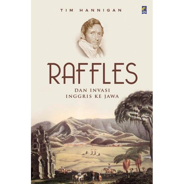 Raffles Dan Invasi Inggris Ke Jawa / Tim Hannigan