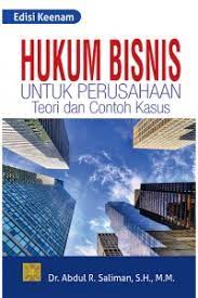 Hukum Bisnis Untuk Perusahaan :  Teori Dan Contoh Kasus / Abdul R. Saliman