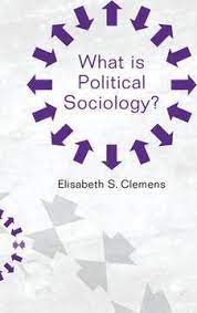 What Is Political Sociology? / Clemens, Elisabeth S.