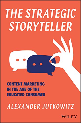 The Strategic Storyteller :  Content Marketing in the Age of the Educated Consumer / Alexander Jutkowitz