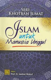 Seri Khotbat Jumat : Islam Untuk Manusia Unggul