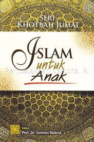 Seri Khotbah Jumat : Islam Untuk Anak