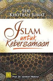 Seri Khotbat Jumat, : Islam Untuk Kebersamaan