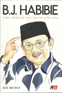 B.J. Habibie :  guru terbesar saya adalah otak saya / Ade Ma'ruf
