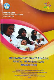 Menjaga bayi sakit ringan, pasca imunisasi dan malnutrisi : bahan ajar = kursus dan pelatihan baby sitter