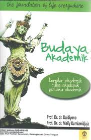 Budaya Akademik = Academic Culture : The Foundation of Life Everywwhere : Berpikir Akademik, Etika Akademik, Perilaku Akademik