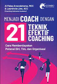 21 Teknik Efektif Coaching :  Cara Memberdayakan Potensi Diri, TIM, dan Organisasi / Al Falaq Asendatama