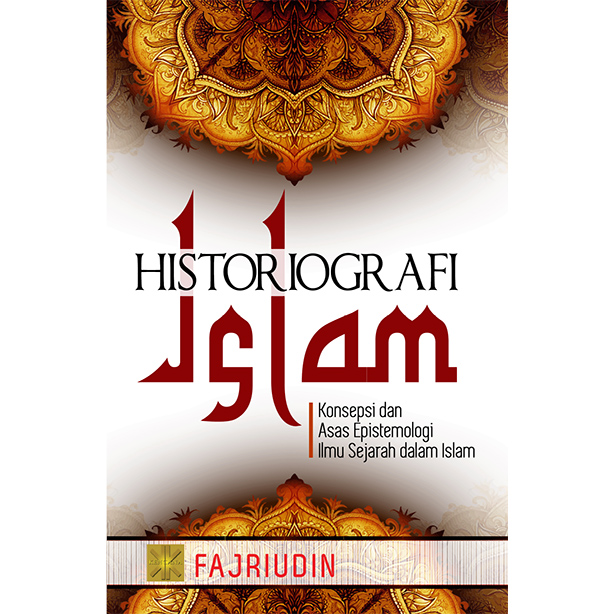 Historiografi Islam : konsepsi dan asas epistomologi ilmu sejarah dalam Islam
