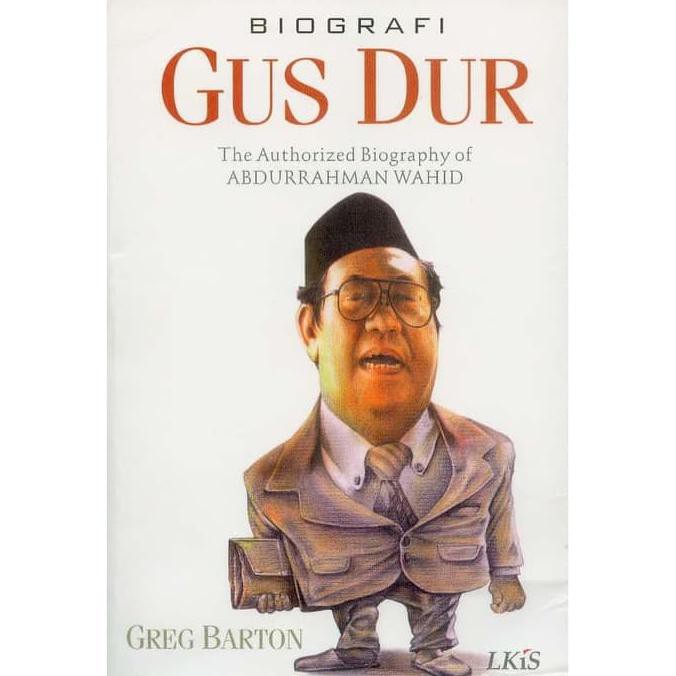Biografi gus dur :  the authorized biography of abdurrahman wahid / Greg Barton ; penerjemah, Lie Hua ; editor, Ahmad Suaedy