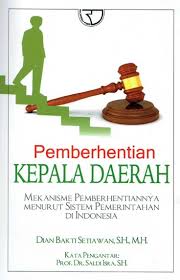 Pemberhentian Kepala Daerah : Mekanisme Pemberhentiannya Menurut Sistem Pemerintahan di Indonesia