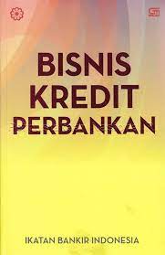Bisnis Kredit Perbankan :  modul sertifikasi bidang kredit tingkat II untuk credit officer dan tingkat III untuk credit policy / Ikatan Bankir Indonesia