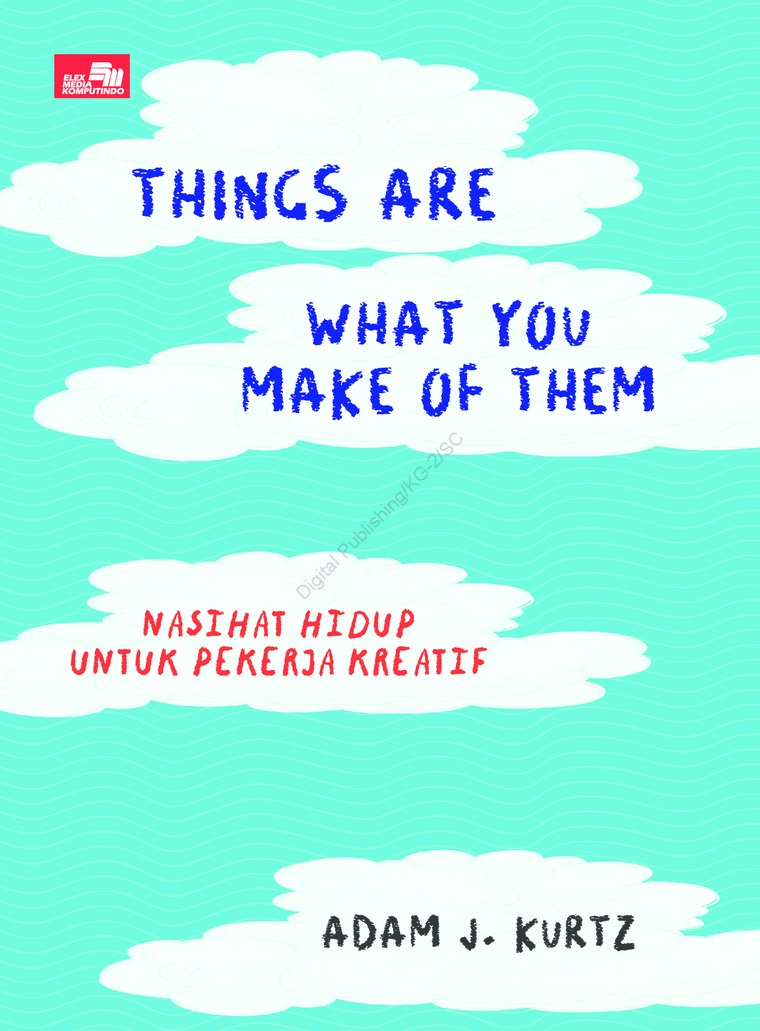 Things Are What You Make of Them : Nasihat Hidup untuk Para Pekerja Kreatif