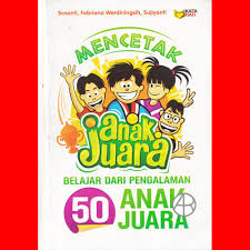 Mencetak Anak Juara : Belajar dari Pengalaman 50 Anak Juara