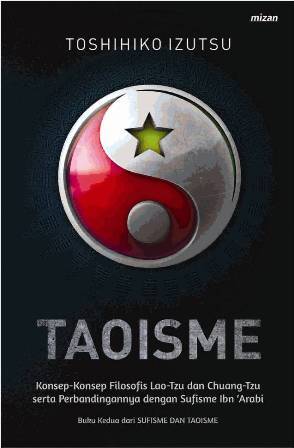 Taoisme :  Konsep-Konsep Filosofis Lao Tzu Dan Chuang-Tzu, Serta Perbandingannya Dengan Sufisme Ibn 'Arabi / Izutsu, Toshihiko