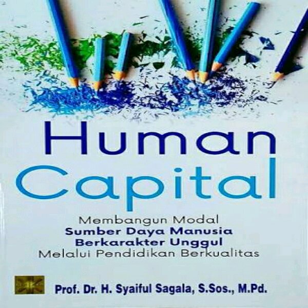 Human Capital Membangun Modal Sumber Daya Manusia Berkarakter Unggul Melalui Pendidikan Berkualitas