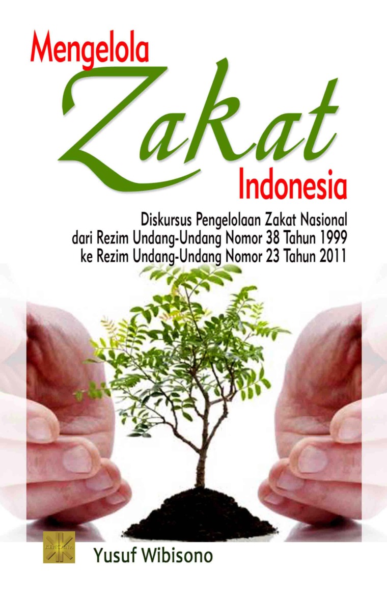 Mengelola Zakat Indonesia : Diskusi Pengelolaan Zakat Nasional dari Rezim Undang-undang Nomor 38 Tahun 1999 ke Rezim Undang-undang Nomor 23 Tahun 2011 Edisi Pertama