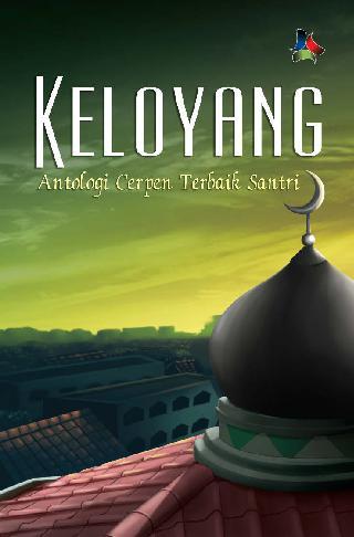 Keloyang : Antologi Cerpen Terbaik Santri