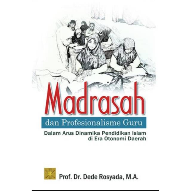 Madrasah Dan Profesionalisme Guru :  Dalam Arus Dinamika Pendidikan Islam Di Era Otonomi Daerah / Dede Rosyada ; editor. Murodi
