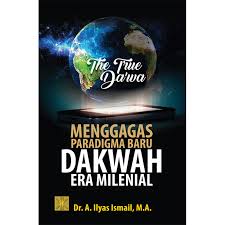 The True Da'wa :  Menggagas Paradigma Baru Dakwah Era Milenial / Ilyas Ismail