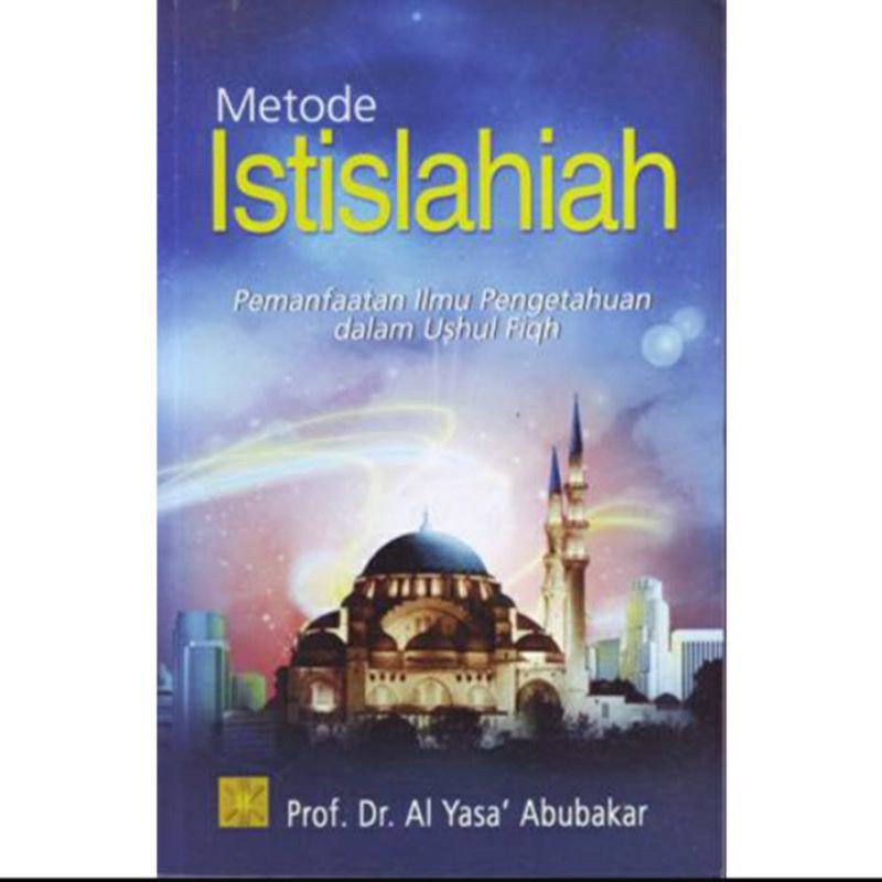 Metode Istislahiah :  Pemanfaatan Ilmu Pengetahuan Dalam Ushul Fiqh / Al Yasa' Abu Bakar