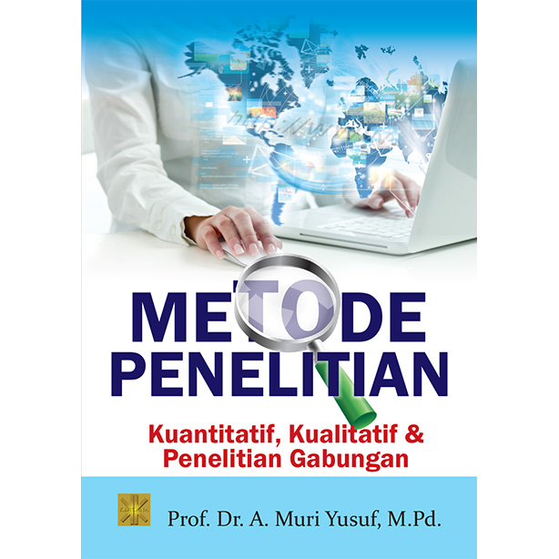 Metode penelitian :  kuantitatif, kualitatif, dan penelitian gabungan / A. Muri Yusuf