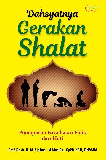 Dahsyatnya gerakan shalat : pemaparan kesehatan fisik dan hati