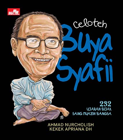 Celoteh Buya Syafii : 232 Ujaran Bijak Sang Muazin Bangsa