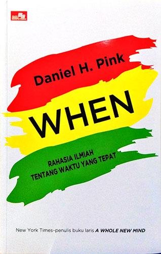 When :  Rahasia Ilmiah tentang Pemilihan Waktu yang Tepat / Pink Daniel H., Alih bahasa; Irene Christin