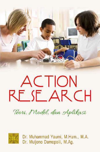 Action Research :  Teori, Model, & Aplikasi / Muhammad Yaumi, Muljono Damopoli