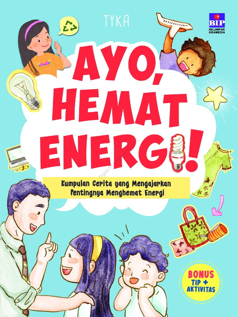 Ayo, Hemat Energi! :  Kumpulan Cerita yang Mengajarkan Pentingnya Menghemat Energi / Tyka ; penyunting, Mursyidah