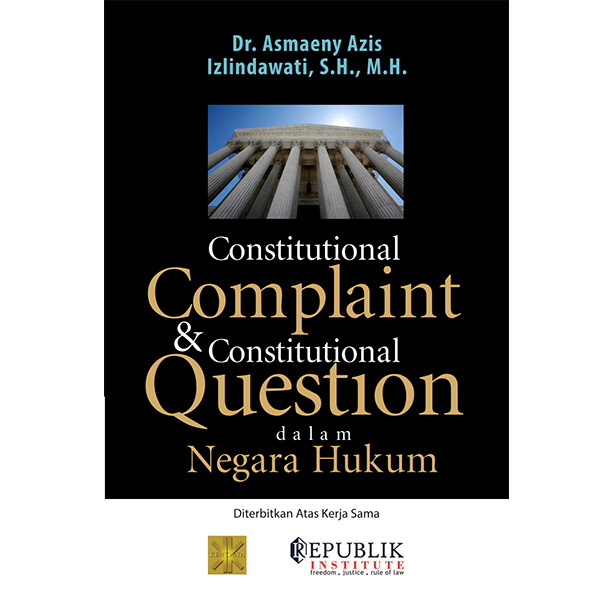 Constitutional Complaint dan Constitutional Question dalam Negara Hukum / Asmaeny Azis, Izlindawati ; editor, Fajlurrahman Jurdi