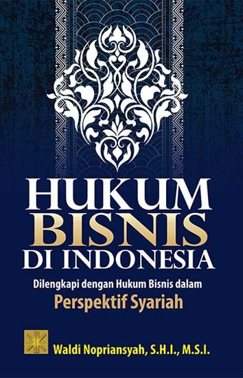 Hukum bisnis di Indonesia : dilengkapi dengan hukum bisnis dalam perpektif syariah