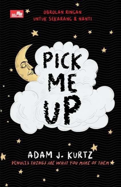 Pick me up :  obrolan ringan untuk sekarang & nanti / Adam J. Kurtz ; alih bahasa : Ratna Kusumastuti