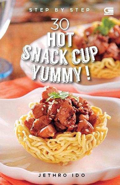 Step by Step :  30 hot snack cup yummy! / Jethro Ido Pasaribu; Editor. Intarina Hardiman