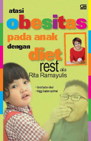 Atasi Obesitas pada Anak dengan Diet Rest ala Rita Ramayulis :  Berat Badan Ideal, Tinggi Badan Optimal / Rita Ramayulis