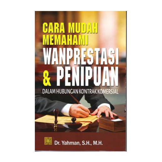 Cara Mudah Memahami Wanprestasi Dan Penipuan : Dalam Hubungan Kontrak Komersial