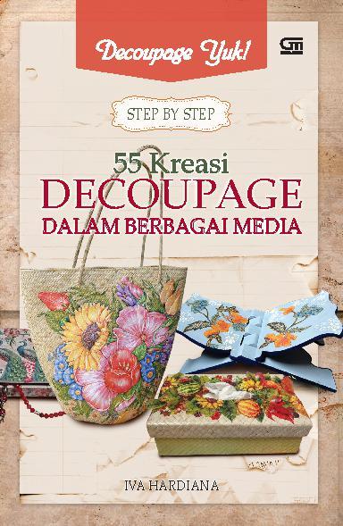 Step by step :  55 kreasi decoupage dalam berbagai media / Iva Hardiana