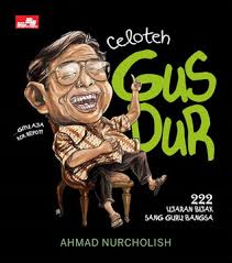 Celoteh Gus Dur : 222 Ujaran Bijak Sang Guru Bangsa